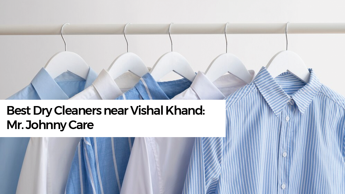 Best Dry Cleaners near Vishal Khand: Mr. Johnny Care