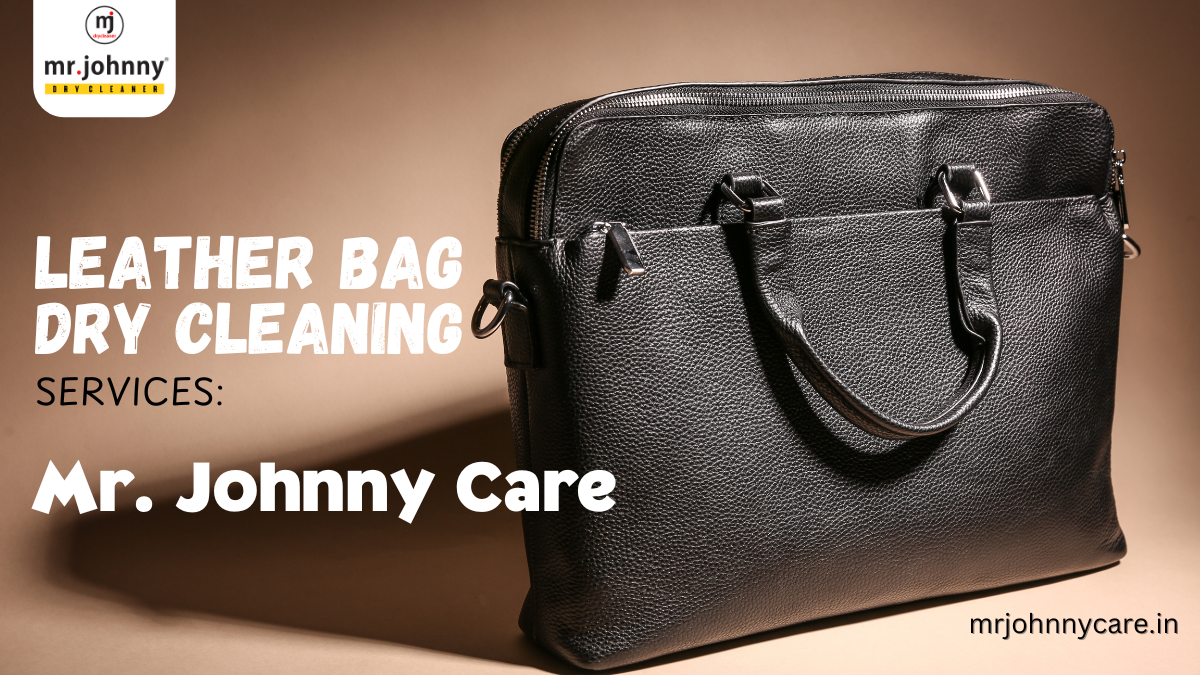 LEATHER BAG DRY CLEANING : MR. JOHNNY CARE