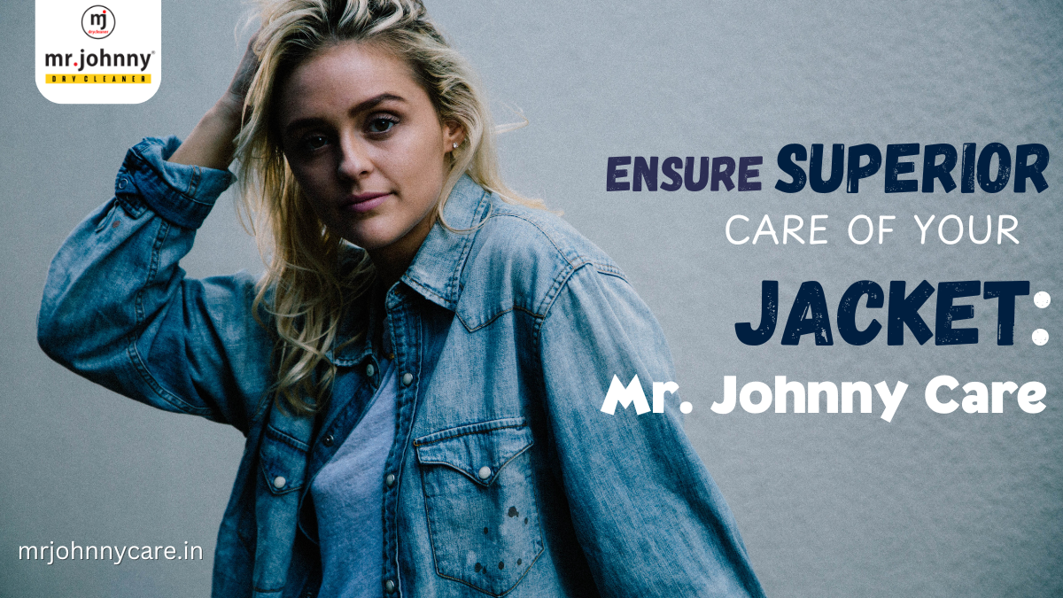 ENSURING SUPERIOR CARE OF YOUR JACKET : MR. JOHNNY CARE