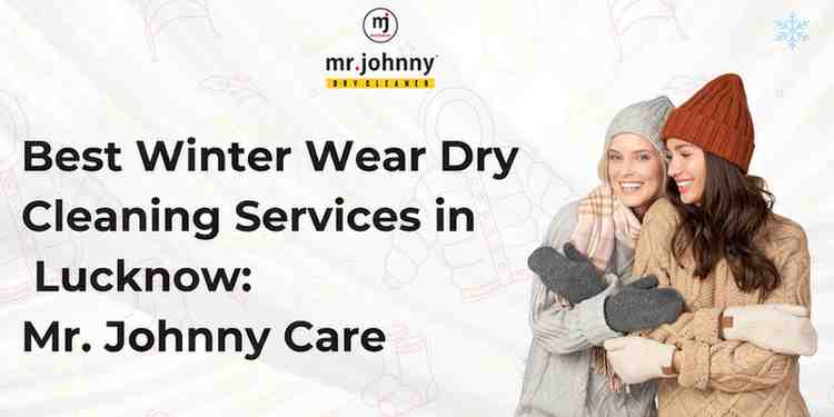 Best Winter Wear Dry Cleaning Services in Lucknow: Mr. Johnny Care