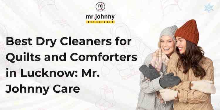 Best Dry Cleaners for Quilts and Comforters in Lucknow: Mr. Johnny Care