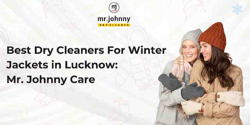 Best Dry Cleaners For Winter Jackets in Lucknow: Mr. Johnny Care